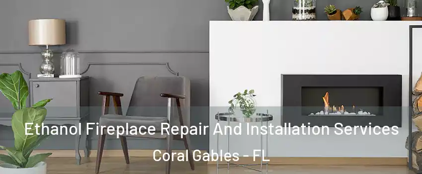  Ethanol Fireplace Repair And Installation Services Coral Gables - FL