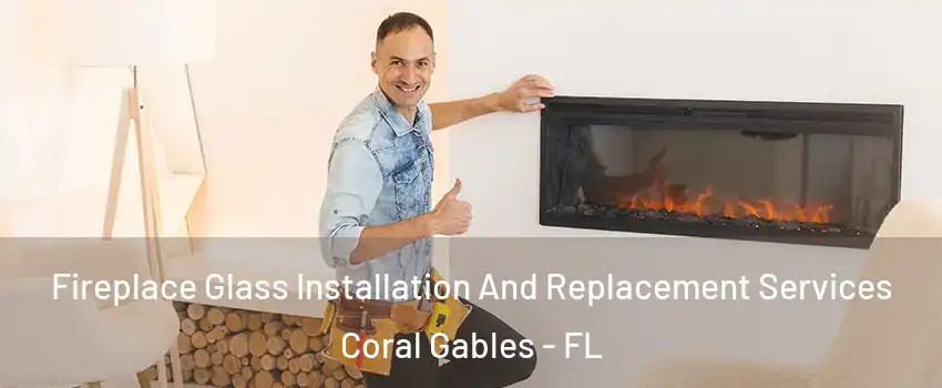  Fireplace Glass Installation And Replacement Services Coral Gables - FL