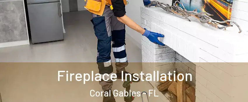  Fireplace Installation Coral Gables - FL