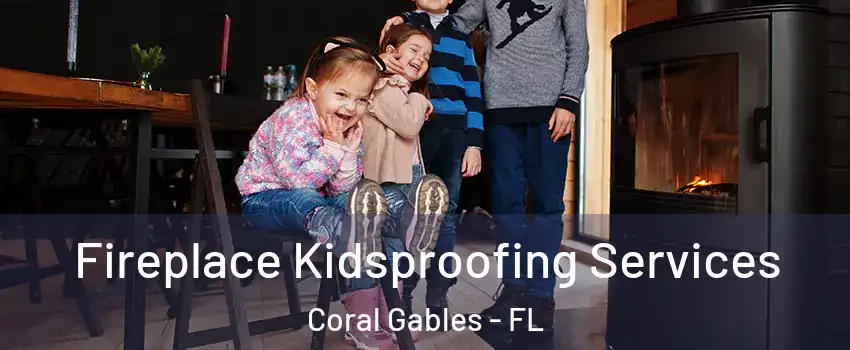  Fireplace Kidsproofing Services Coral Gables - FL