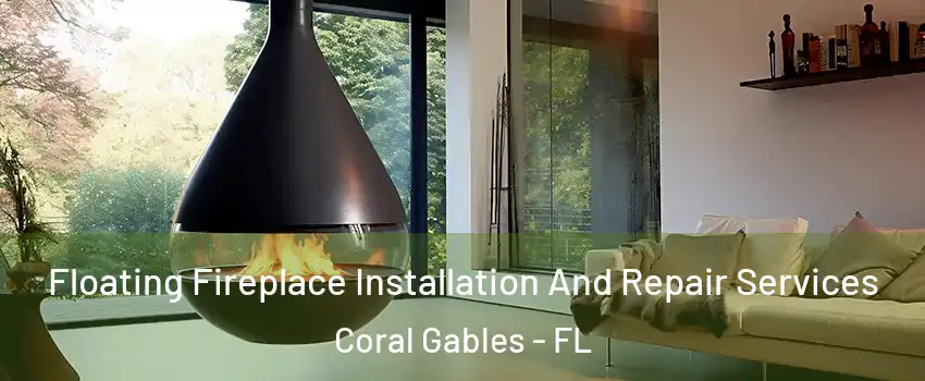 Floating Fireplace Installation And Repair Services Coral Gables - FL
