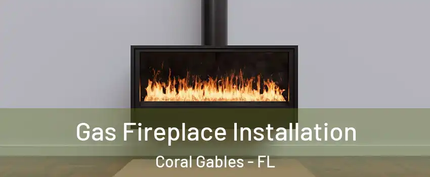  Gas Fireplace Installation Coral Gables - FL