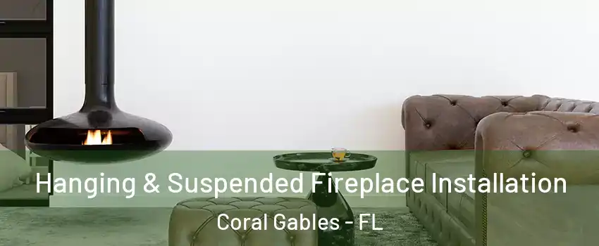  Hanging & Suspended Fireplace Installation Coral Gables - FL