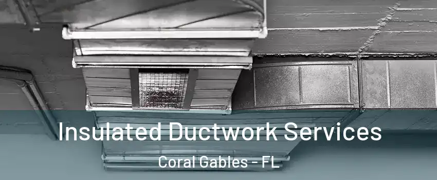  Insulated Ductwork Services Coral Gables - FL