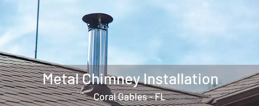  Metal Chimney Installation Coral Gables - FL