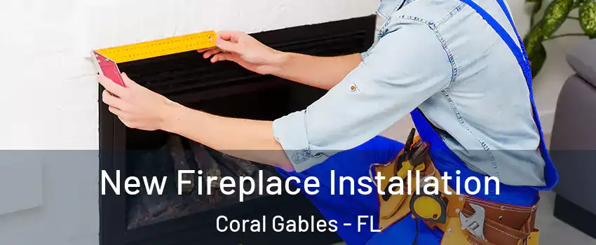  New Fireplace Installation Coral Gables - FL