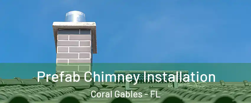  Prefab Chimney Installation Coral Gables - FL