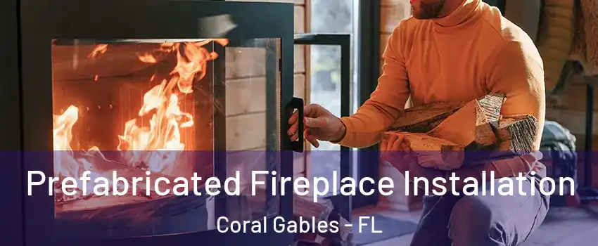  Prefabricated Fireplace Installation Coral Gables - FL