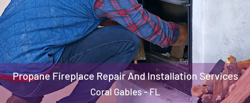  Propane Fireplace Repair And Installation Services Coral Gables - FL