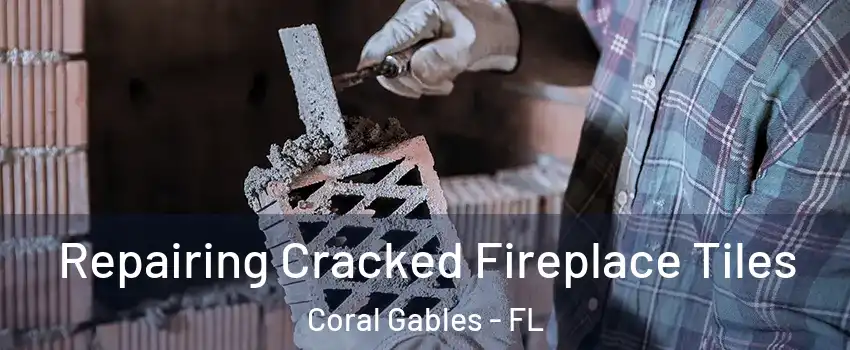  Repairing Cracked Fireplace Tiles Coral Gables - FL