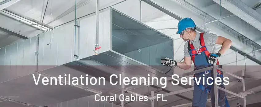  Ventilation Cleaning Services Coral Gables - FL
