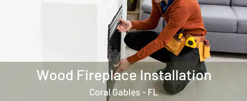  Wood Fireplace Installation Coral Gables - FL